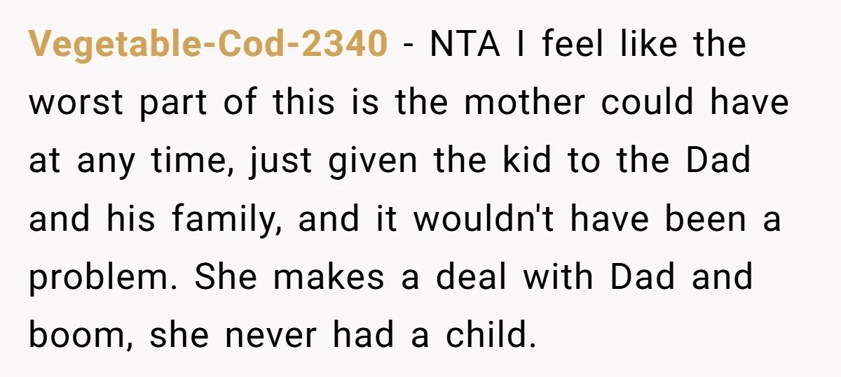 Vegetable-Cod-2340 − NTA I feel like the worst part of this is the mother could have at any time, just given the kid to the Dad and his family, and...