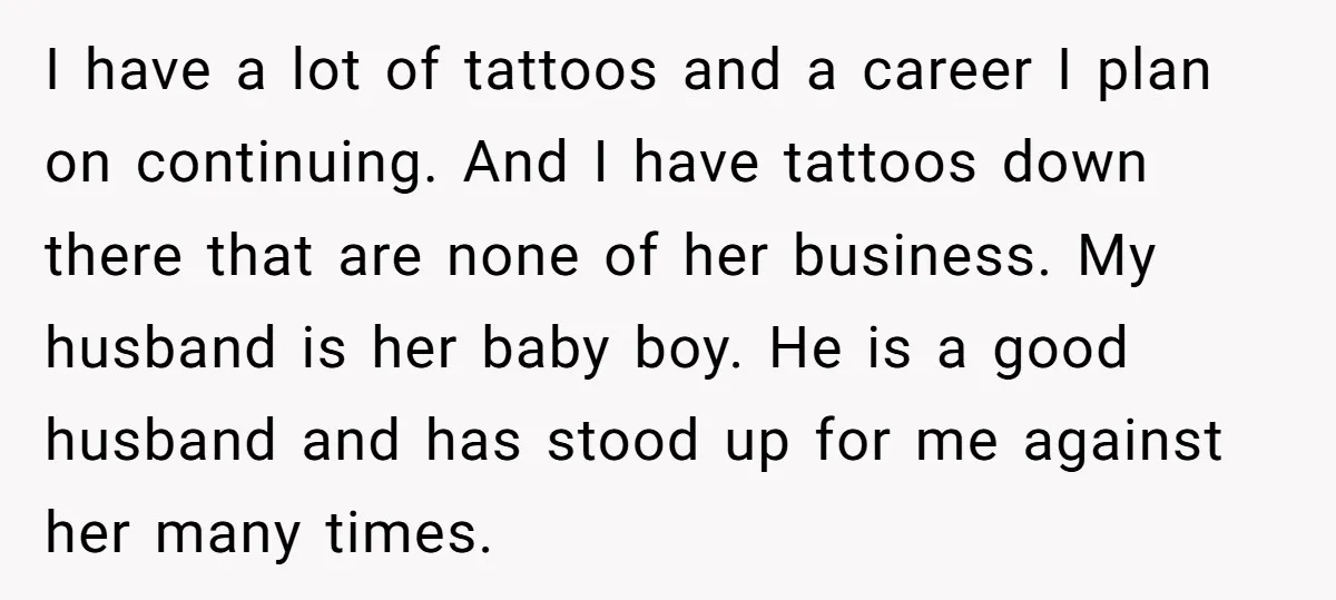 I have a lot of tattoos and a career I plan on continuing. And I have tattoos down there that are none of her business. My husband is her baby...