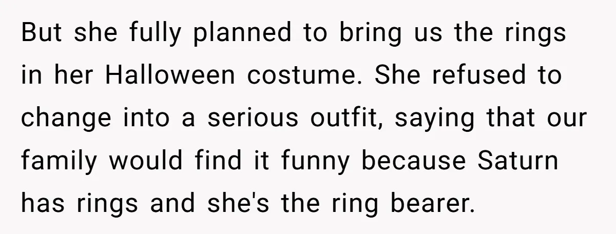 But she fully planned to bring us the rings in her Halloween costume. She refused to change into a serious outfit, saying that our family would find it funny because...