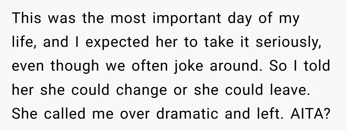 This was the most important day of my life, and I expected her to take it seriously, even though we often joke around. So I told her she could change...