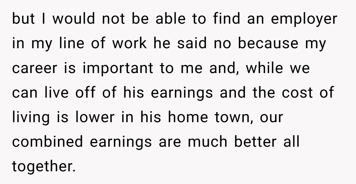 but I would not be able to find an employer in my line of work he said no because my career is important to me and, while we can live...