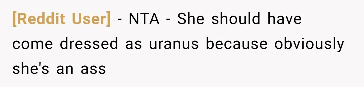 [Reddit User] − NTA - She should have come dressed as uranus because obviously she's an ass