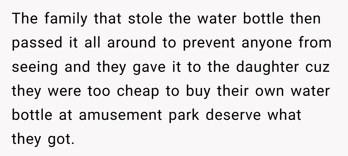 The family that stole the water bottle then passed it all around to prevent anyone from seeing and they gave it to the daughter cuz they were too cheap to...