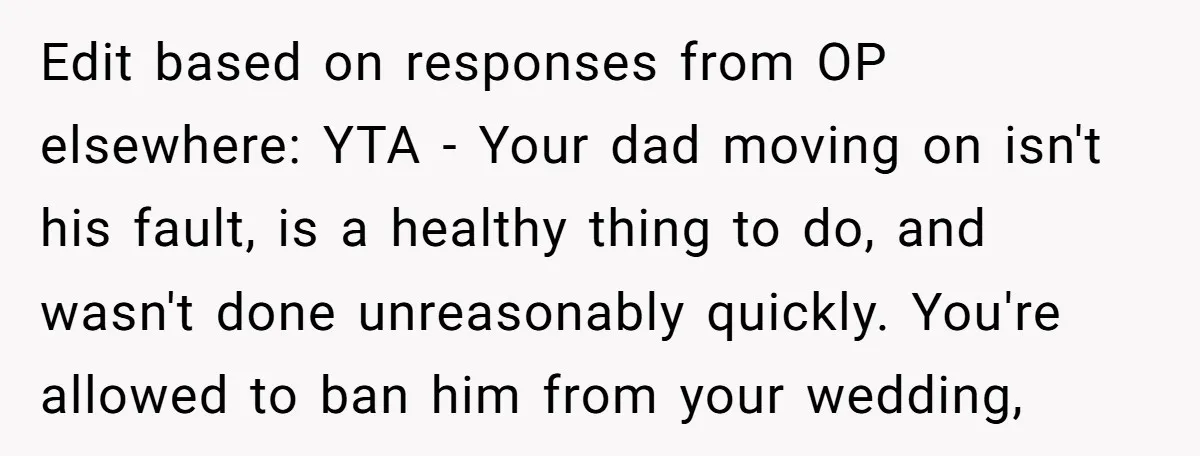 Edit based on responses from OP elsewhere: YTA - Your dad moving on isn't his fault, is a healthy thing to do, and wasn't done unreasonably quickly. You're allowed to...