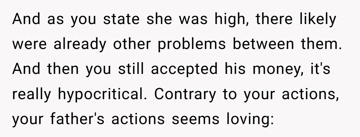 And as you state she was high, there likely were already other problems between them. And then you still accepted his money, it's really hypocritical. Contrary to your actions, your...