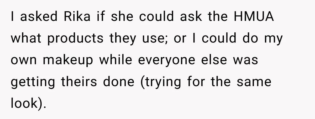 I asked Rika if she could ask the HMUA what products they use; or I could do my own makeup while everyone else was getting theirs done (trying for the...