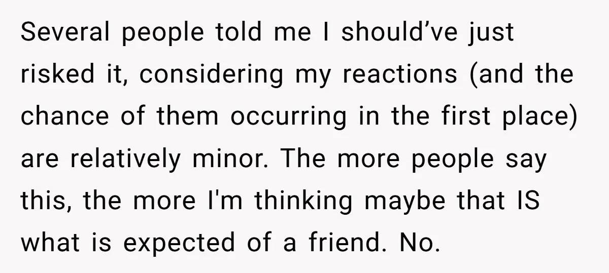 Several people told me I should’ve just risked it, considering my reactions (and the chance of them occurring in the first place) are relatively minor. The more people say this,...