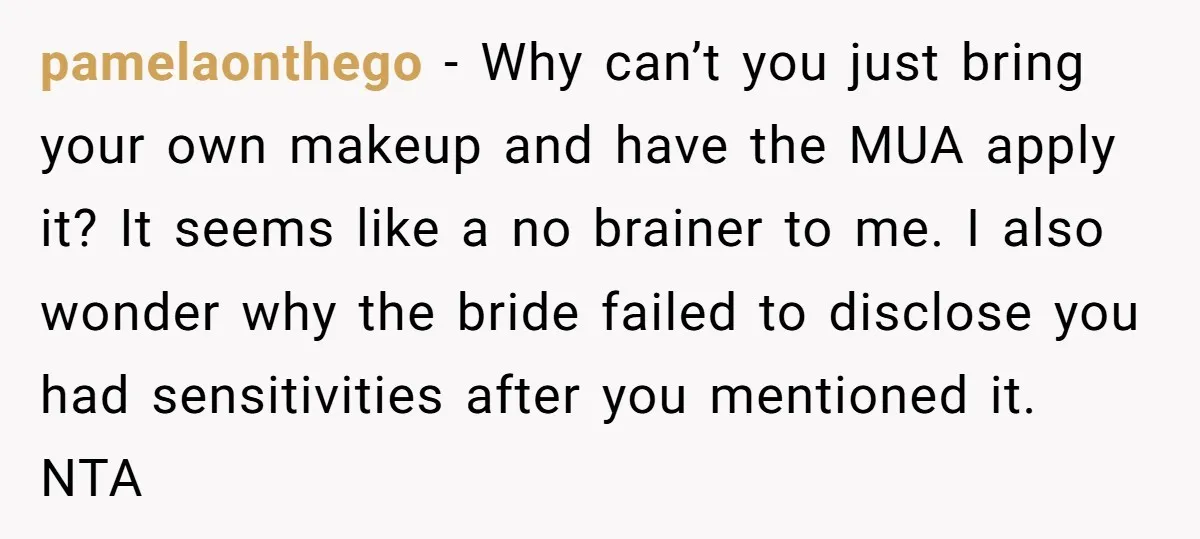 pamelaonthego − Why can’t you just bring your own makeup and have the MUA apply it? It seems like a no brainer to me. I also wonder why the bride...