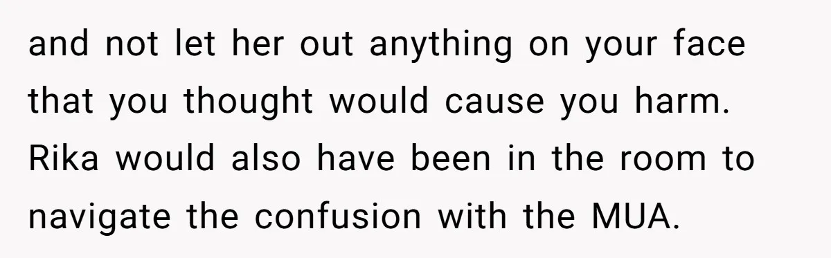 and not let her out anything on your face that you thought would cause you harm. Rika would also have been in the room to navigate the confusion with the...
