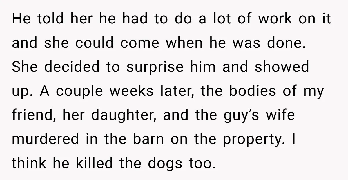 He told her he had to do a lot of work on it and she could come when he was done. She decided to surprise him and showed up. A...