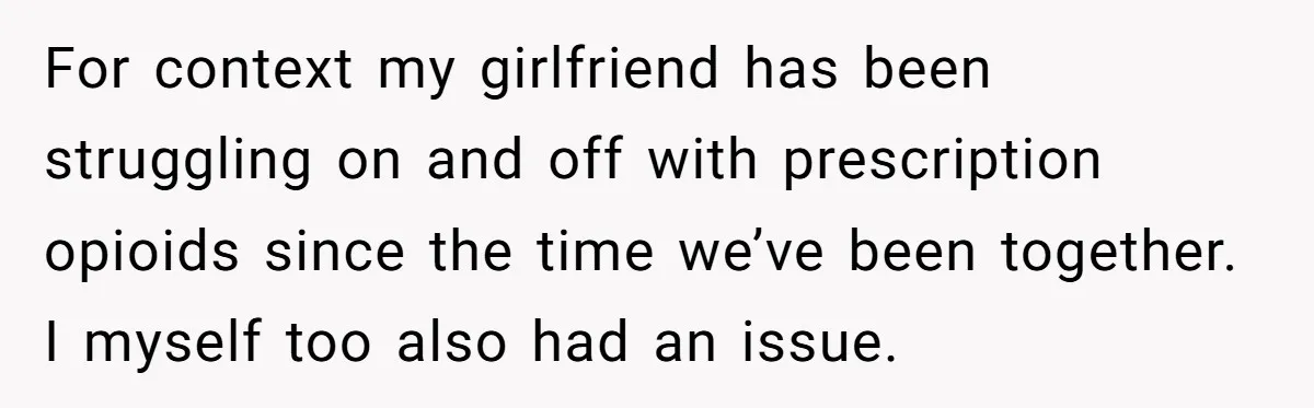 For context my girlfriend has been struggling on and off with prescription opioids since the time we’ve been together. I myself too also had an issue.