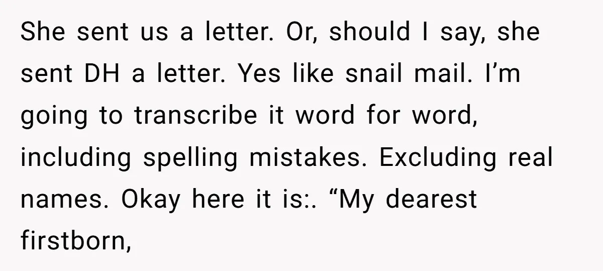 She sent us a letter. Or, should I say, she sent DH a letter. Yes like snail mail. I’m going to transcribe it word for word, including spelling mistakes. Excluding...