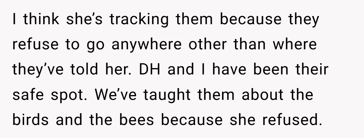 I think she’s tracking them because they refuse to go anywhere other than where they’ve told her. DH and I have been their safe spot. We’ve taught them about the...
