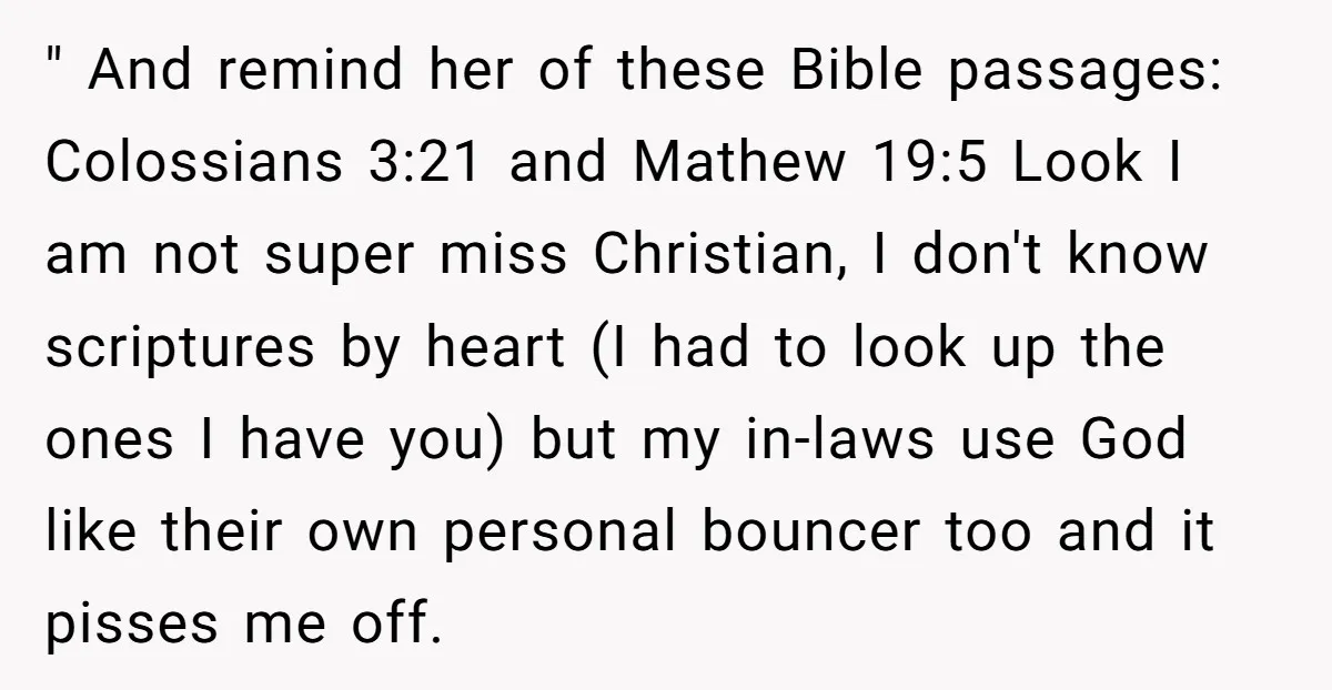 " And remind her of these Bible passages: Colossians 3:21 and Mathew 19:5 Look I am not super miss Christian, I don't know scriptures by heart (I had to look...