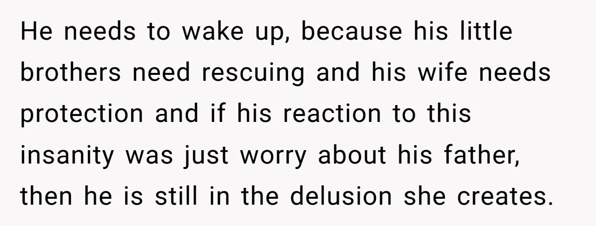 He needs to wake up, because his little brothers need rescuing and his wife needs protection and if his reaction to this insanity was just worry about his father, then...