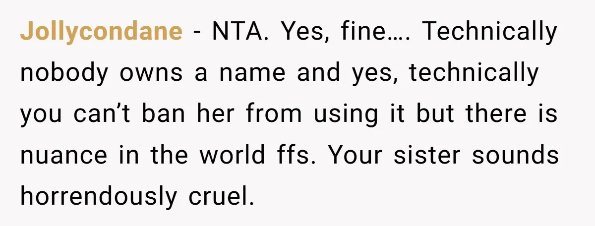 Jollycondane − NTA. Yes, fine…. Technically nobody owns a name and yes, technically you can’t ban her from using it but there is nuance in the world ffs. Your sister...