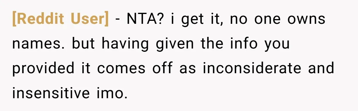 [Reddit User] − NTA? i get it, no one owns names. but having given the info you provided it comes off as inconsiderate and insensitive imo.