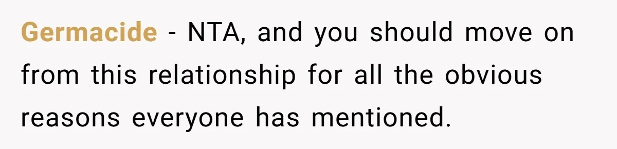 Germacide − NTA, and you should move on from this relationship for all the obvious reasons everyone has mentioned.