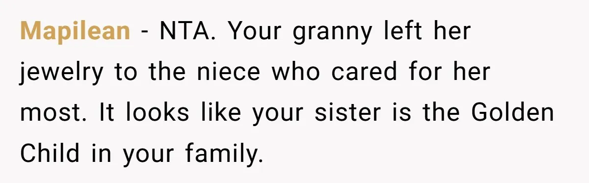 Mapilean − NTA. Your granny left her jewelry to the niece who cared for her most. It looks like your sister is the Golden Child in your family.