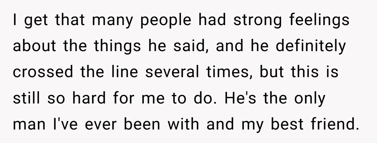 I get that many people had strong feelings about the things he said, and he definitely crossed the line several times, but this is still so hard for me to...