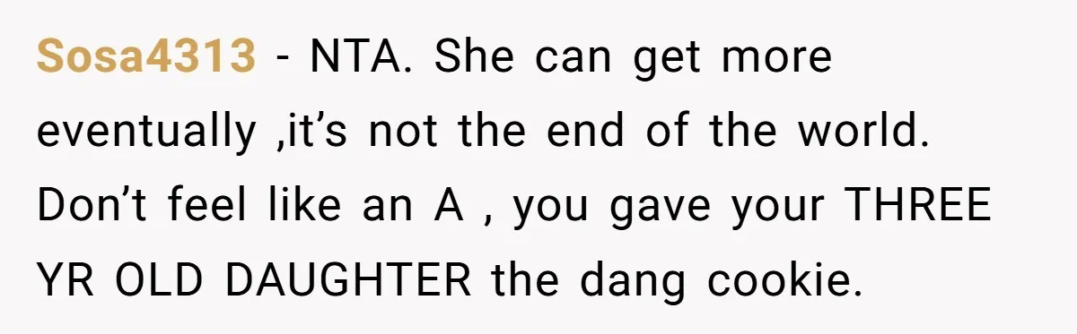 Sosa4313 − NTA. She can get more eventually ,it’s not the end of the world. Don’t feel like an A , you gave your THREE YR OLD DAUGHTER the dang...