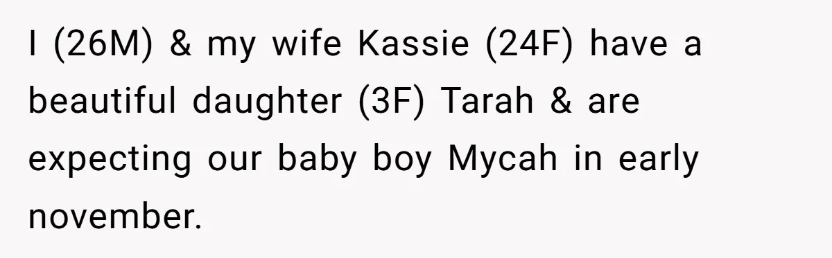 I (26M) & my wife Kassie (24F) have a beautiful daughter (3F) Tarah & are expecting our baby boy Mycah in early november.