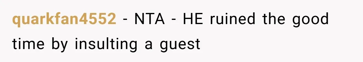 quarkfan4552 − NTA - HE ruined the good time by insulting a guest
