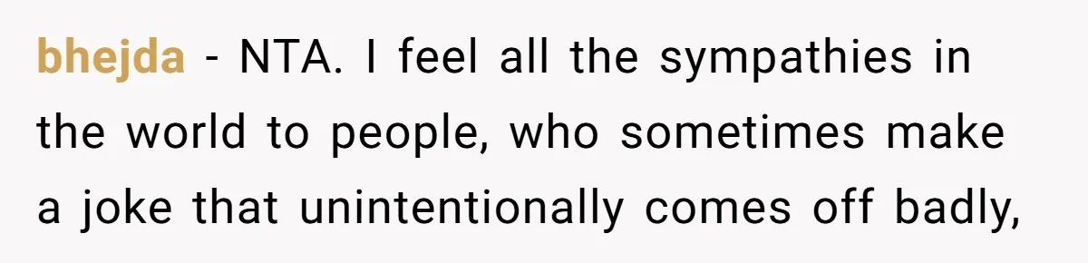 bhejda − NTA. I feel all the sympathies in the world to people, who sometimes make a joke that unintentionally comes off badly,