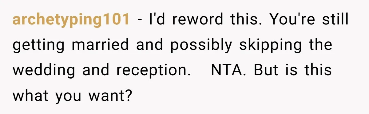 archetyping101 − I'd reword this. You're still getting married and possibly skipping the wedding and reception.   NTA. But is this what you want?