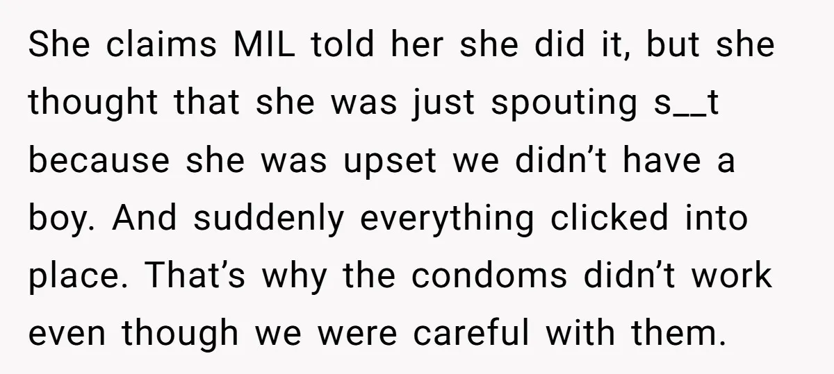 She claims MIL told her she did it, but she thought that she was just spouting s__t because she was upset we didn’t have a boy. And suddenly everything clicked...