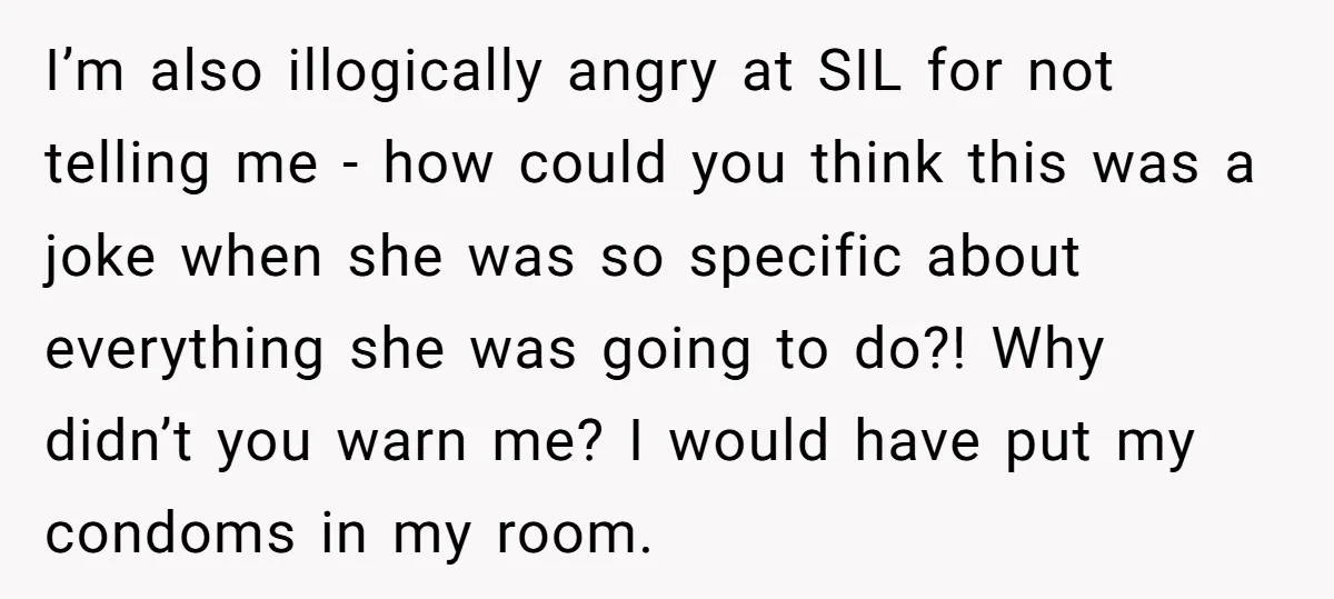 I’m also illogically angry at SIL for not telling me - how could you think this was a joke when she was so specific about everything she was going to...