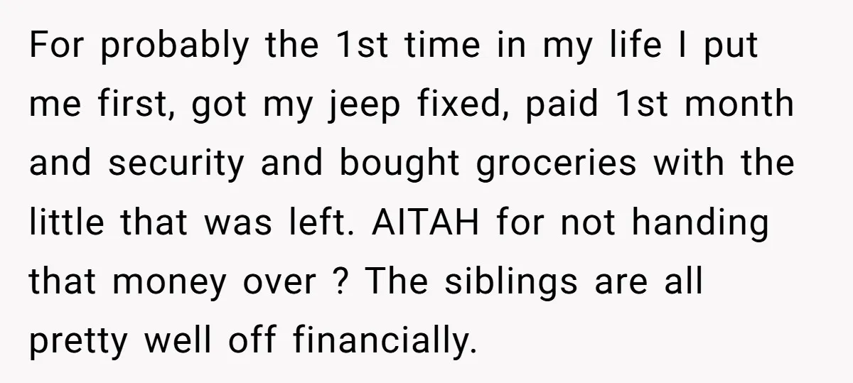 For probably the 1st time in my life I put me first, got my jeep fixed, paid 1st month and security and bought groceries with the little that was left....