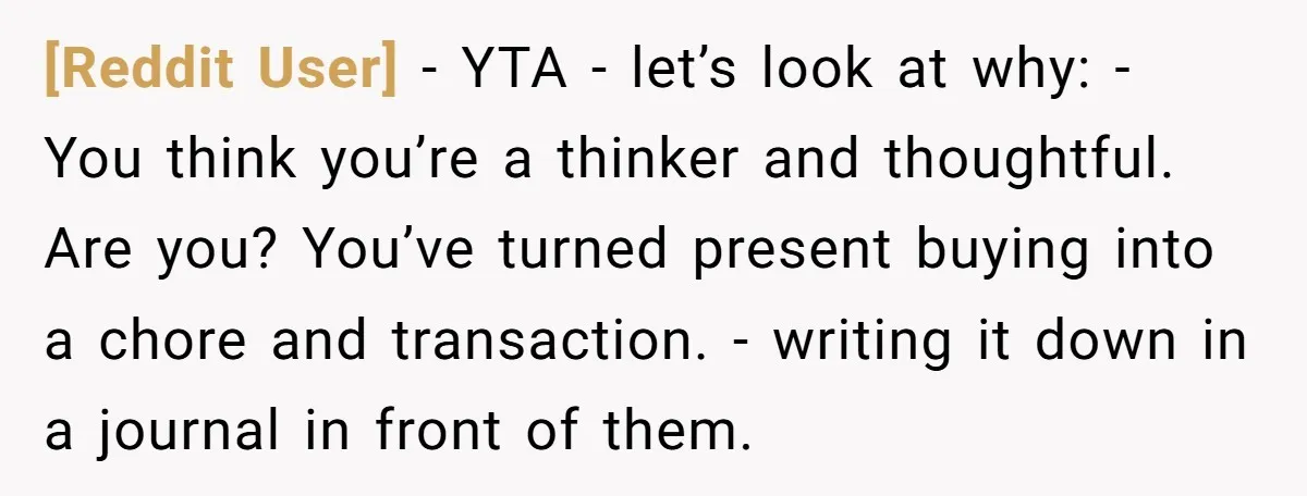 [Reddit User] − YTA - let’s look at why: - You think you’re a thinker and thoughtful. Are you? You’ve turned present buying into a chore and transaction. - writing...