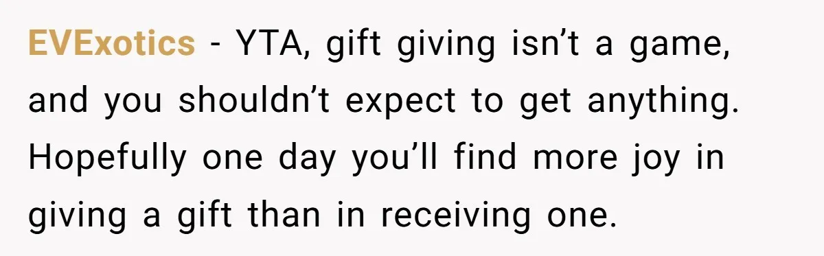 EVExotics − YTA, gift giving isn’t a game, and you shouldn’t expect to get anything. Hopefully one day you’ll find more joy in giving a gift than in receiving one.