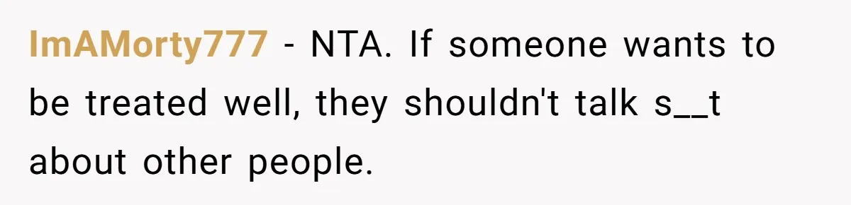 ImAMorty777 − NTA. If someone wants to be treated well, they shouldn't talk s__t about other people.
