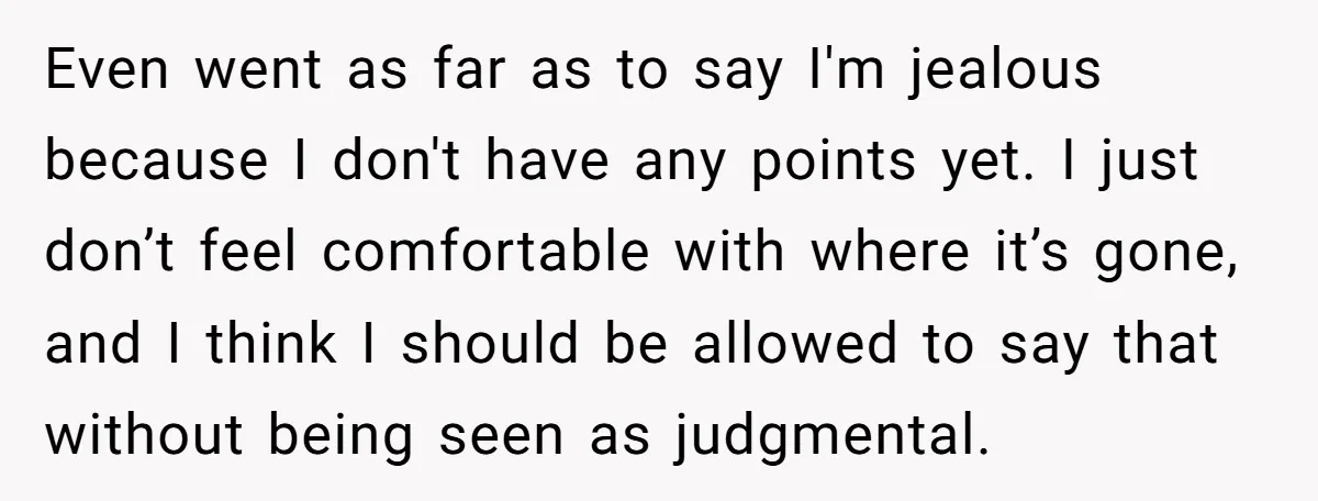 Even went as far as to say I'm jealous because I don't have any points yet. I just don’t feel comfortable with where it’s gone, and I think I should...