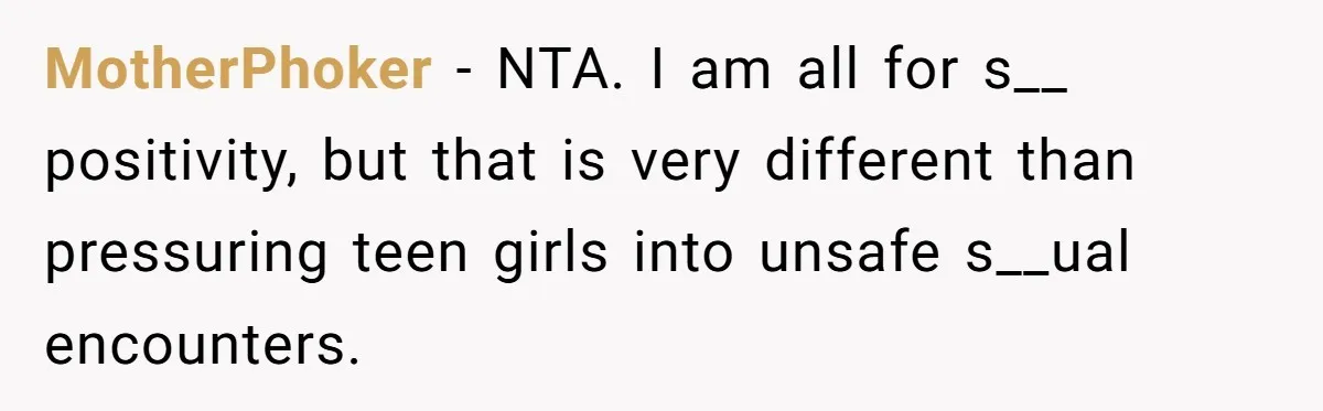 MotherPhoker − NTA. I am all for s__ positivity, but that is very different than pressuring teen girls into unsafe s__ual encounters.