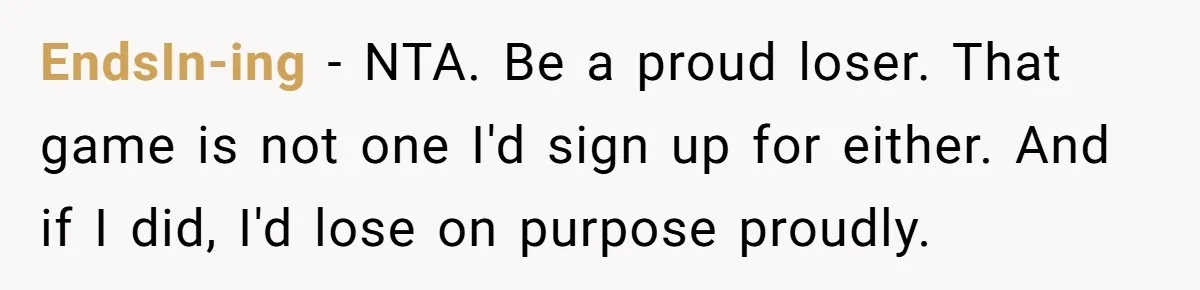 EndsIn-ing − NTA. Be a proud loser. That game is not one I'd sign up for either. And if I did, I'd lose on purpose proudly.