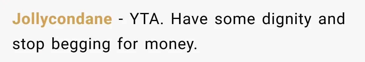 Jollycondane − YTA. Have some dignity and stop begging for money.