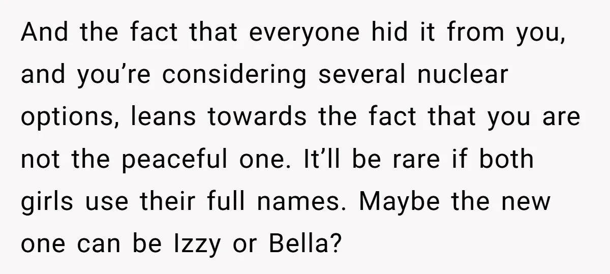 And the fact that everyone hid it from you, and you’re considering several nuclear options, leans towards the fact that you are not the peaceful one. It’ll be rare if...