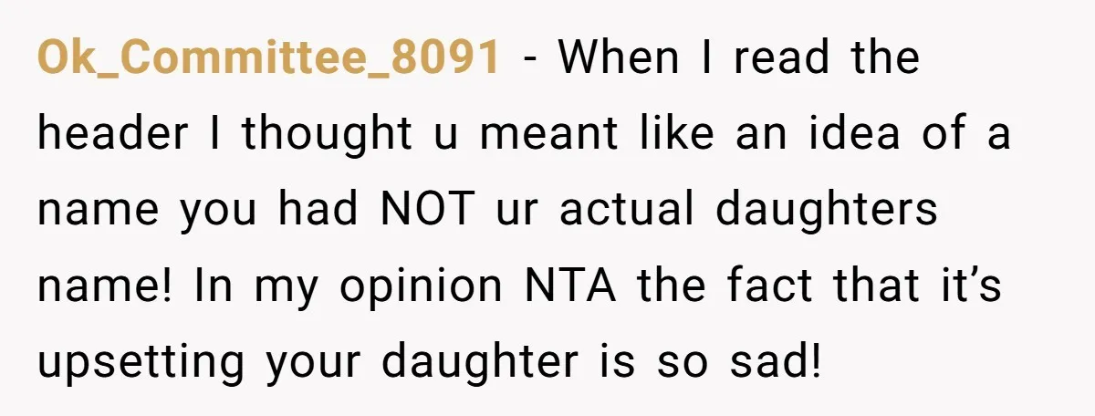 Ok_Committee_8091 − When I read the header I thought u meant like an idea of a name you had NOT ur actual daughters name! In my opinion NTA the fact...