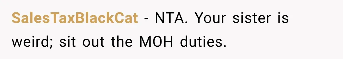SalesTaxBlackCat − NTA. Your sister is weird; sit out the MOH duties.