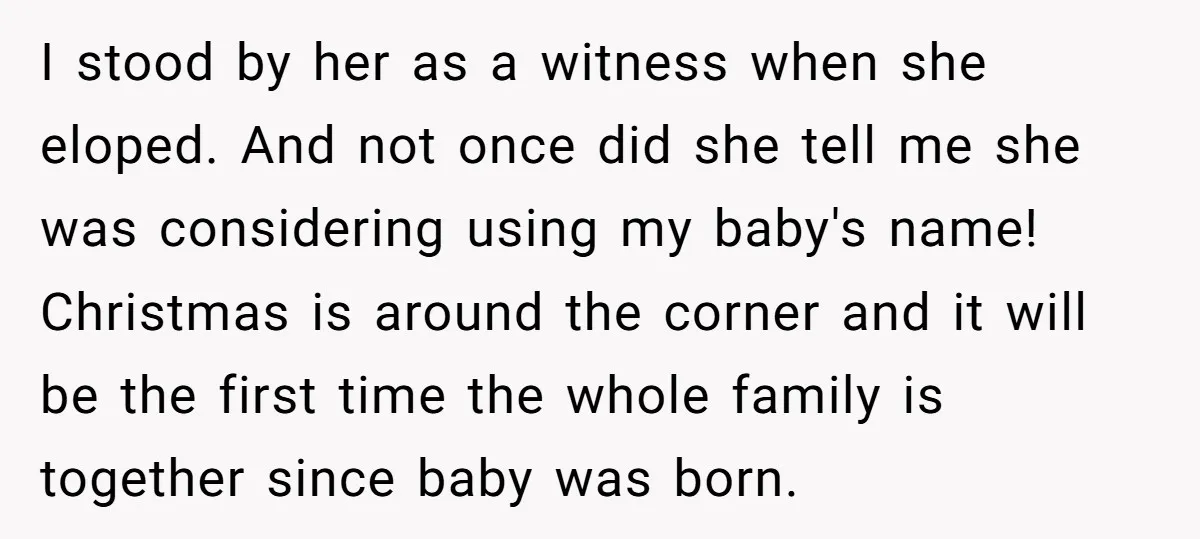 I stood by her as a witness when she eloped. And not once did she tell me she was considering using my baby's name! Christmas is around the corner and...