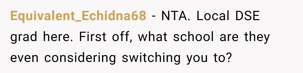 Equivalent_Echidna68 − NTA. Local DSE grad here. First off, what school are they even considering switching you to?