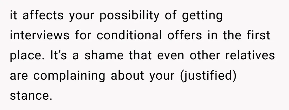 it affects your possibility of getting interviews for conditional offers in the first place. It’s a shame that even other relatives are complaining about your (justified) stance.