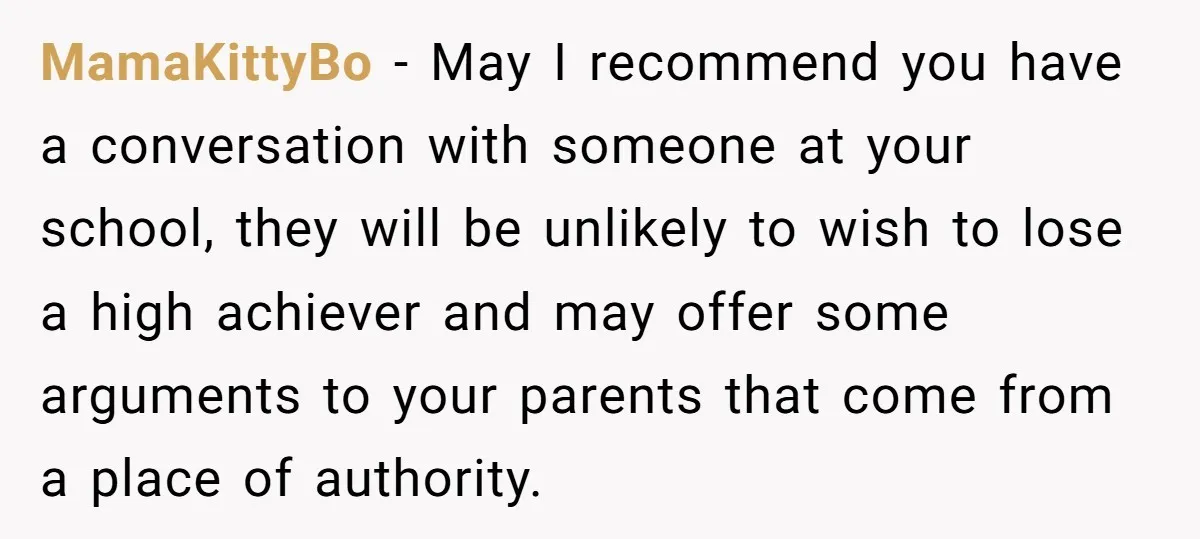 MamaKittyBo − May I recommend you have a conversation with someone at your school, they will be unlikely to wish to lose a high achiever and may offer some arguments...