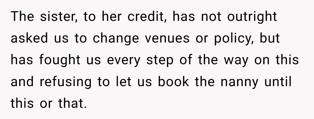 The sister, to her credit, has not outright asked us to change venues or policy, but has fought us every step of the way on this and refusing to let...