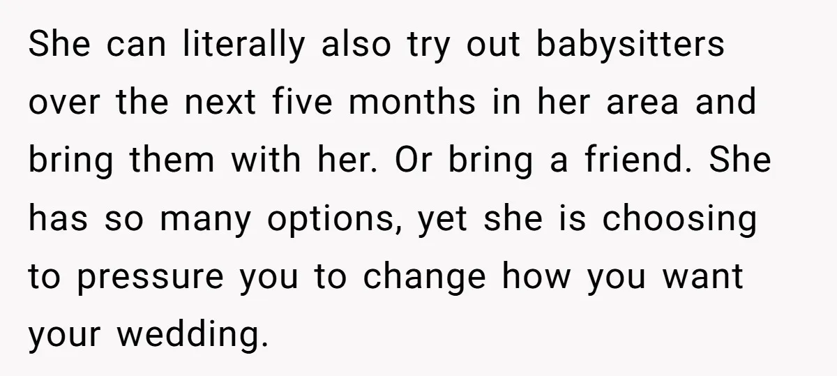 She can literally also try out babysitters over the next five months in her area and bring them with her. Or bring a friend. She has so many options, yet...