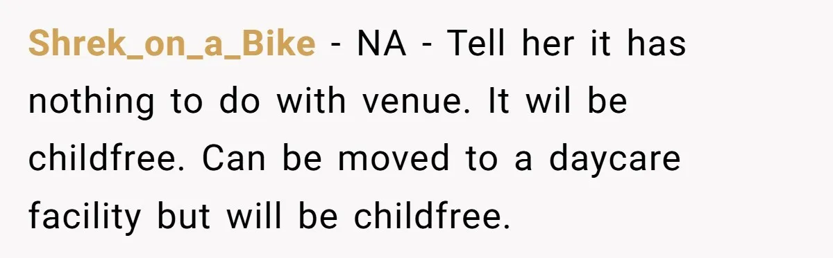 Shrek_on_a_Bike − NA - Tell her it has nothing to do with venue. It wil be childfree. Can be moved to a daycare facility but will be childfree.