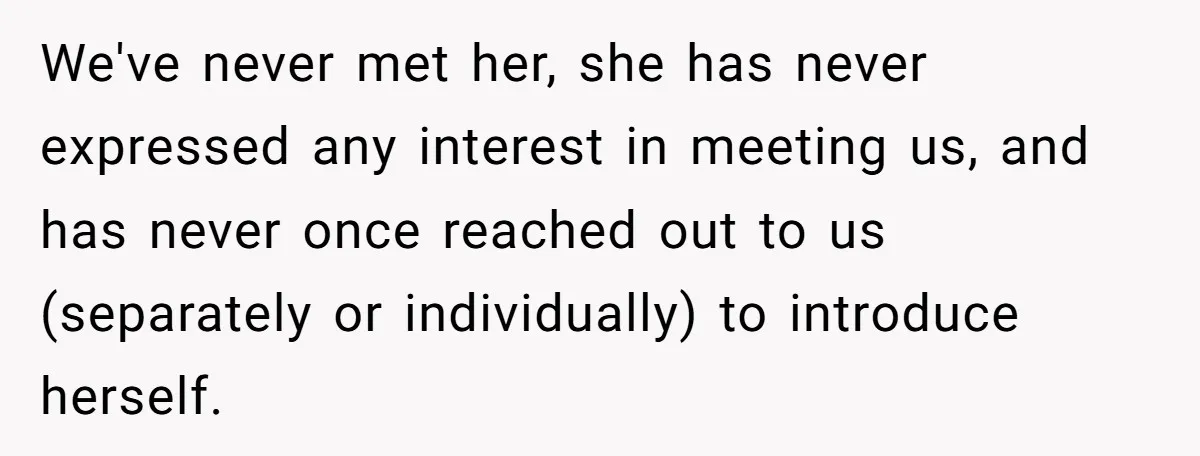 We've never met her, she has never expressed any interest in meeting us, and has never once reached out to us (separately or individually) to introduce herself.